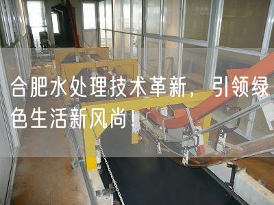 合肥水处理技术革新，引领绿色生活新风尚！(图1)
