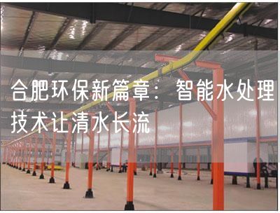 合肥环保新篇章：智能水处理技术让清水长流(图1)